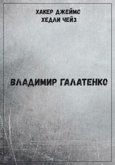 Хакер Джеймс Хедли Чейз - Владимир Галатенко