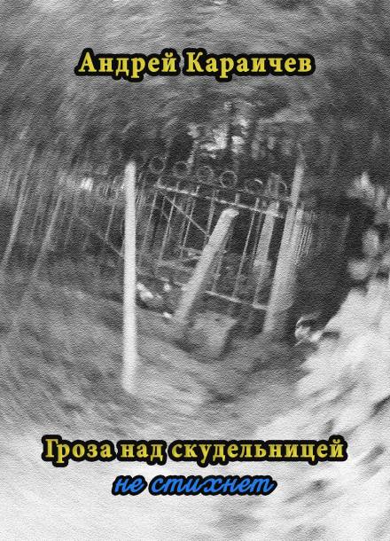 Гроза над скудельницей… не стихнет - Андрей Караичев