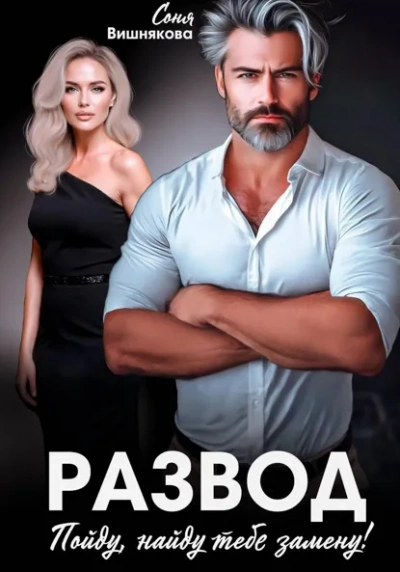 Развод. Пойду, найду тебе замену - Соня Вишнякова